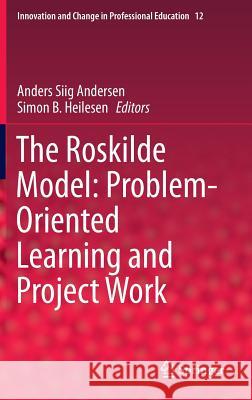 The Roskilde Model: Problem-Oriented Learning and Project Work Anders Siig Andersen Simon B. Heilesen 9783319097152 Springer