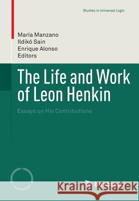 The Life and Work of Leon Henkin: Essays on His Contributions Manzano, María 9783319097183 Birkhauser