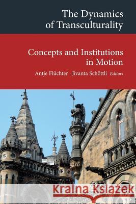 The Dynamics of Transculturality: Concepts and Institutions in Motion Flüchter, Antje 9783319097398