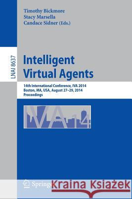 Intelligent Virtual Agents: 14th International Conference, Iva 2014, Boston, Ma, Usa, August 27-29, 2014, Proceedings Bickmore, Timothy 9783319097664 Springer