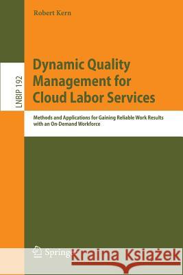 Dynamic Quality Management for Cloud Labor Services: Methods and Applications for Gaining Reliable Work Results with an On-Demand Workforce Kern, Robert 9783319097756 Springer