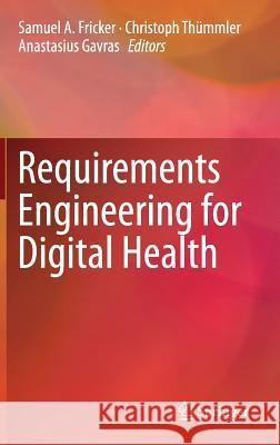 Requirements Engineering for Digital Health Samuel A. Fricker Christoph Thuemmler Anastasius Gavras 9783319097978 Springer