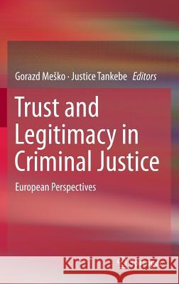 Trust and Legitimacy in Criminal Justice: European Perspectives Mesko, Gorazd 9783319098128 Springer