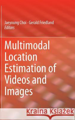 Multimodal Location Estimation of Videos and Images Gerald Friedland Jaeyoung Choi Gerald Friedland 9783319098609 Springer