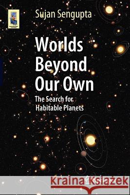Worlds Beyond Our Own: The Search for Habitable Planets Sengupta, Sujan 9783319098937 Springer
