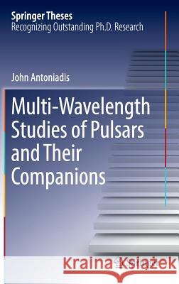 Multi-Wavelength Studies of Pulsars and Their Companions John Antoniadis 9783319098968