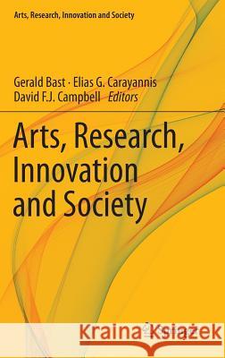 Arts, Research, Innovation and Society Gerald Bast Elias G., Dr Carayannis David F. J. Campbell 9783319099088