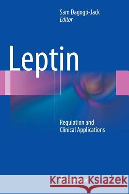 Leptin: Regulation and Clinical Applications Dagogo-Jack MD, Sam 9783319099149