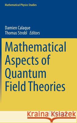 Mathematical Aspects of Quantum Field Theories Damien Calaque Thomas Strobl 9783319099484
