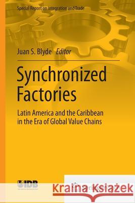 Synchronized Factories: Latin America and the Caribbean in the Era of Global Value Chains Blyde, Juan S. 9783319099903 Springer