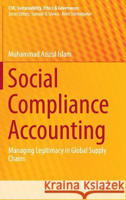 Social Compliance Accounting: Managing Legitimacy in Global Supply Chains Islam, Muhammad Azizul 9783319099965