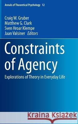 Constraints of Agency: Explorations of Theory in Everyday Life Gruber, Craig W. 9783319101293 Springer