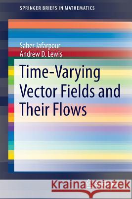 Time-Varying Vector Fields and Their Flows Saber Jafarpour, Andrew D. Lewis 9783319101385