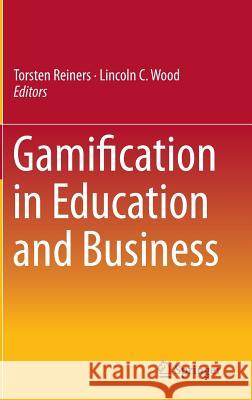 Gamification in Education and Business Torsten Reiners Lincoln Wood 9783319102078 Springer