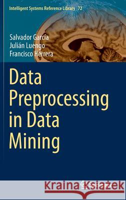 Data Preprocessing in Data Mining Salvador Garcia Julian Luengo Francisco Herrera 9783319102467
