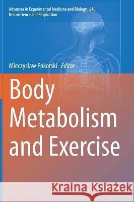 Body Metabolism and Exercise Mieczyslaw Pokorski 9783319102498 Springer