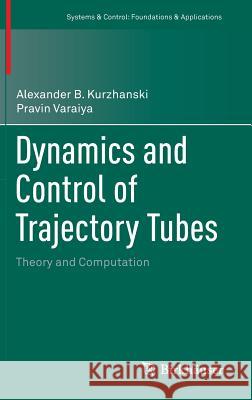 Dynamics and Control of Trajectory Tubes: Theory and Computation Kurzhanski, Alexander B. 9783319102764 Birkhauser