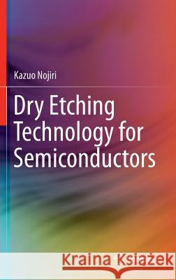 Dry Etching Technology for Semiconductors Kazuo Nojiri 9783319102948 Springer