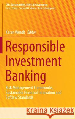Responsible Investment Banking: Risk Management Frameworks, Sustainable Financial Innovation and Softlaw Standards Wendt, Karen 9783319103105