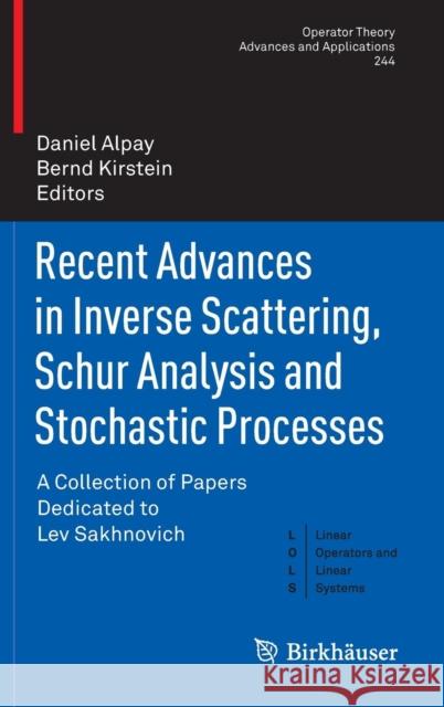 Recent Advances in Inverse Scattering, Schur Analysis and Stochastic Processes: A Collection of Papers Dedicated to Lev Sakhnovich Alpay, Daniel 9783319103341