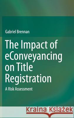 The Impact of Econveyancing on Title Registration: A Risk Assessment Brennan, Gabriel 9783319103402 Springer