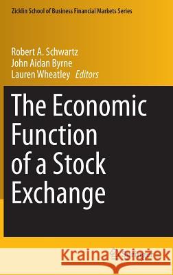 The Economic Function of a Stock Exchange Robert A. Schwartz John Aidan Byrne Lauren Wheatley 9783319103495