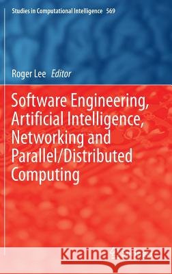 Software Engineering, Artificial Intelligence, Networking and Parallel/Distributed Computing Roger Lee 9783319103884 Springer