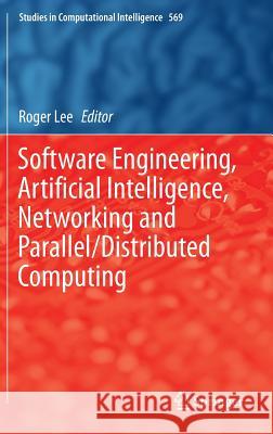 Software Engineering, Artificial Intelligence, Networking and Parallel/Distributed Computing Roger Lee 9783319103884