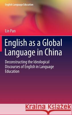 English as a Global Language in China: Deconstructing the Ideological Discourses of English in Language Education Pan, Lin 9783319103914 Springer