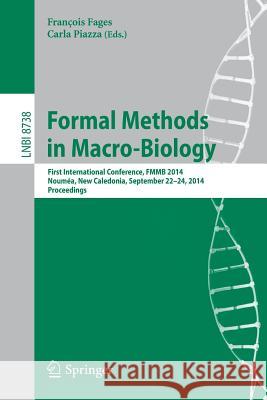 Formal Methods in Macro-Biology: First International Conference, Fmmb 2014, Noumea, New Caledonia, September 22-14, 2014, Proceedings Fages, François 9783319103976 Springer