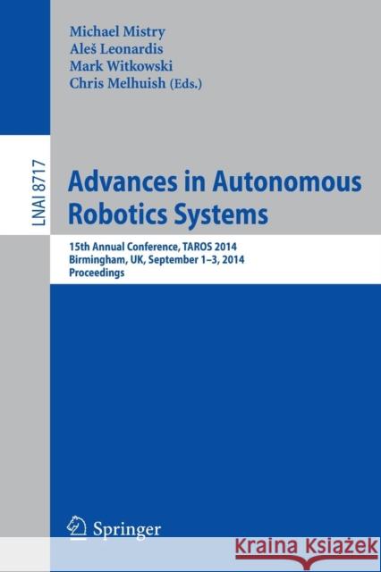 Advances in Autonomous Robotics Systems: 15th Annual Conference, Taros 2014, Birmingham, Uk, September 1-3, 2014. Proceedings Mistry, Michael 9783319104003 Springer