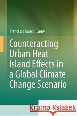 Counteracting Urban Heat Island Effects in a Global Climate Change Scenario Francesco Musco 9783319104249 Springer