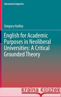 English for Academic Purposes in Neoliberal Universities: A Critical Grounded Theory Gregory Hadley 9783319104485