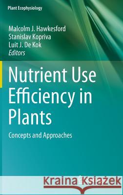 Nutrient Use Efficiency in Plants: Concepts and Approaches Hawkesford, Malcolm J. 9783319106342 Springer