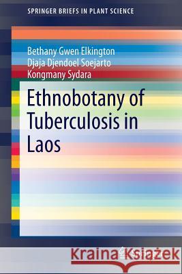 Ethnobotany of Tuberculosis in Laos Bethany Elkington Djaja Djendoel Soejarto Kongmany Sydara 9783319106557 Springer