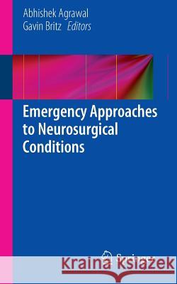 Emergency Approaches to Neurosurgical Conditions Agrawal, Abhishek 9783319106922 Springer