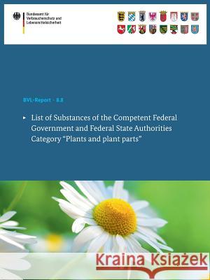 List of Substances of the Competent Federal Government and Federal State Authorities: Category Plants and Plant Parts Bundesamt Für Verbraucherschutz Und Lebe 9783319107318 Springer