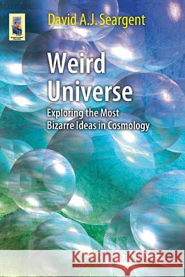 Weird Universe: Exploring the Most Bizarre Ideas in Cosmology Seargent, David A. J. 9783319107370 Springer