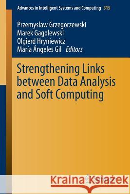 Strengthening Links Between Data Analysis and Soft Computing Przemyslaw Grzegorzewski Marek Gagolewski Olgierd Hryniewicz 9783319107646