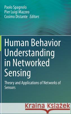 Human Behavior Understanding in Networked Sensing: Theory and Applications of Networks of Sensors Spagnolo, Paolo 9783319108063 Springer