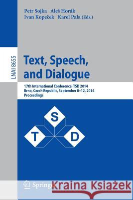 Text, Speech and Dialogue: 17th International Conference, Tsd 2014, Brno, Czech Republic, September 8-12, 2014, Proceedings Sojka, Petr 9783319108155