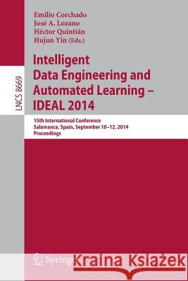 Intelligent Data Engineering and Automated Learning -- Ideal 2014: 15th International Conference, Salamanca, Spain, September 10-12, 2014, Proceedings Corchado, Emilio 9783319108391