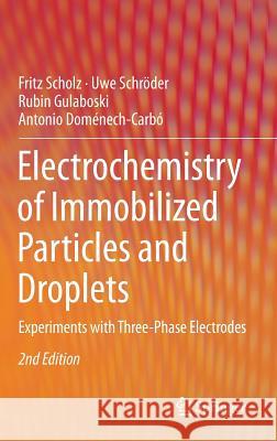 Electrochemistry of Immobilized Particles and Droplets: Experiments with Three-Phase Electrodes Scholz, Fritz 9783319108421
