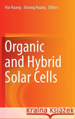 Organic and Hybrid Solar Cells Hui Huang Jinsong Huang 9783319108544 Springer