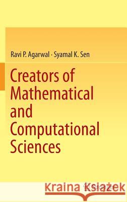 Creators of Mathematical and Computational Sciences Ravi Agarwal Syamal Sen 9783319108698