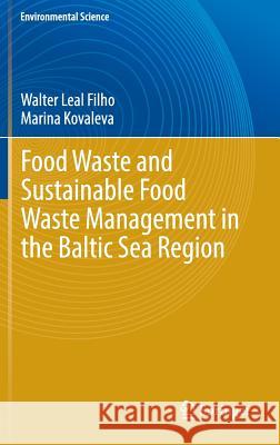 Food Waste and Sustainable Food Waste Management in the Baltic Sea Region Walter Lea Marina Kovaleva 9783319109053 Springer