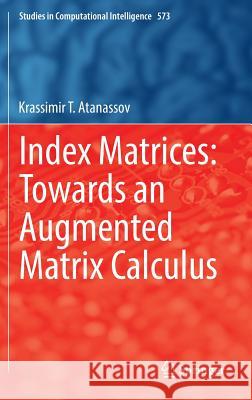 Index Matrices: Towards an Augmented Matrix Calculus Krassimir T. Atanassov 9783319109442 Springer