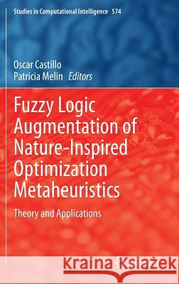 Fuzzy Logic Augmentation of Nature-Inspired Optimization Metaheuristics: Theory and Applications Castillo, Oscar 9783319109596