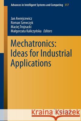 Mechatronics: Ideas for Industrial Applications Jan Awrejcewicz Roman Szewczyk Maciej Trojnacki 9783319109893 Springer