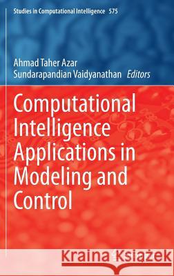 Computational Intelligence Applications in Modeling and Control Ahmad Taher Azar Sundarapandian Vaidyanathan 9783319110165